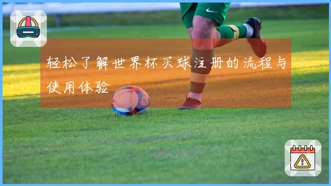 轻松了解世界杯买球注册的流程与使用体验