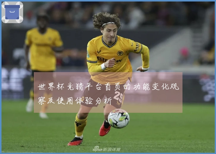 世界杯竞猜平台首页的功能变化观察及使用体验分析